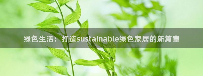 沐鸣2平台官方登陆：绿色生活：打造sustainable绿色